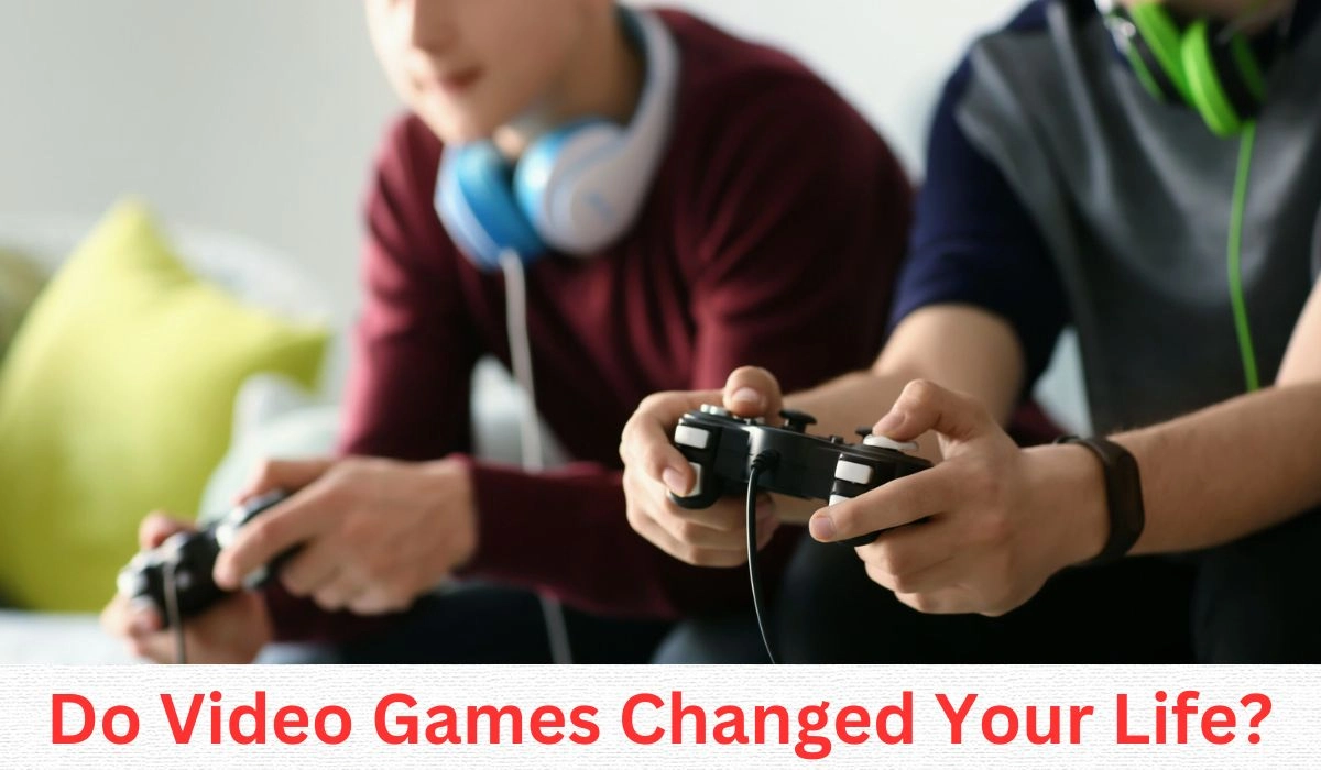 Do Video Games Changed Your Life Lets Gets Know
