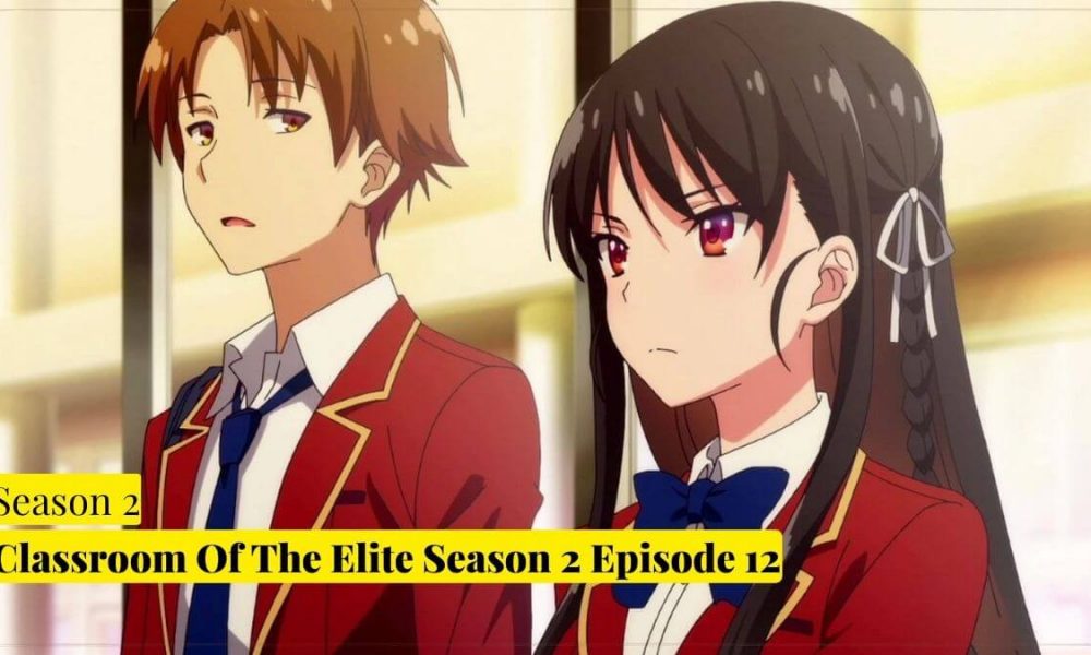 Classroom Of The Elite Season 2 Episode 12When Is It Coming Out