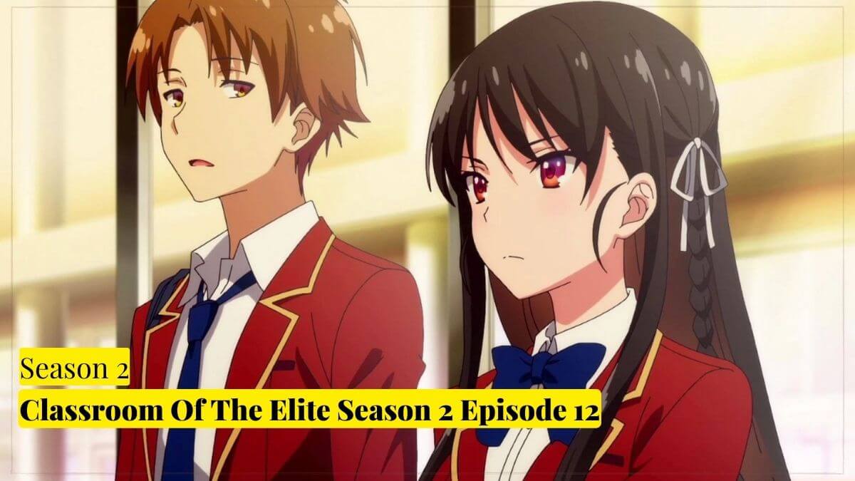 Classroom Of The Elite Season 2 Episode 12When Is It Coming Out
