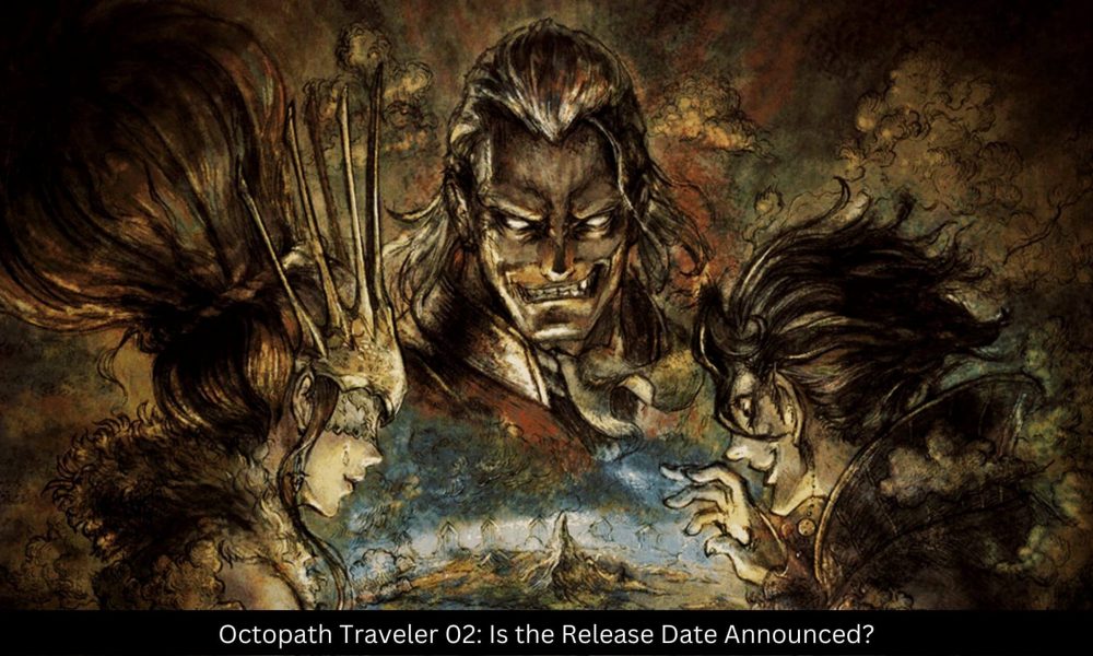 Octopath Traveler 02 Is the Release Date Announced