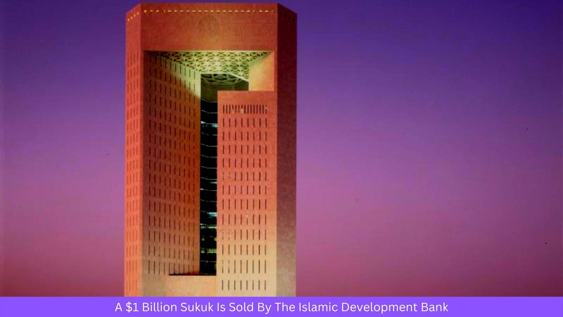 A $1 Billion Sukuk Is Sold By The Islamic Development Bank