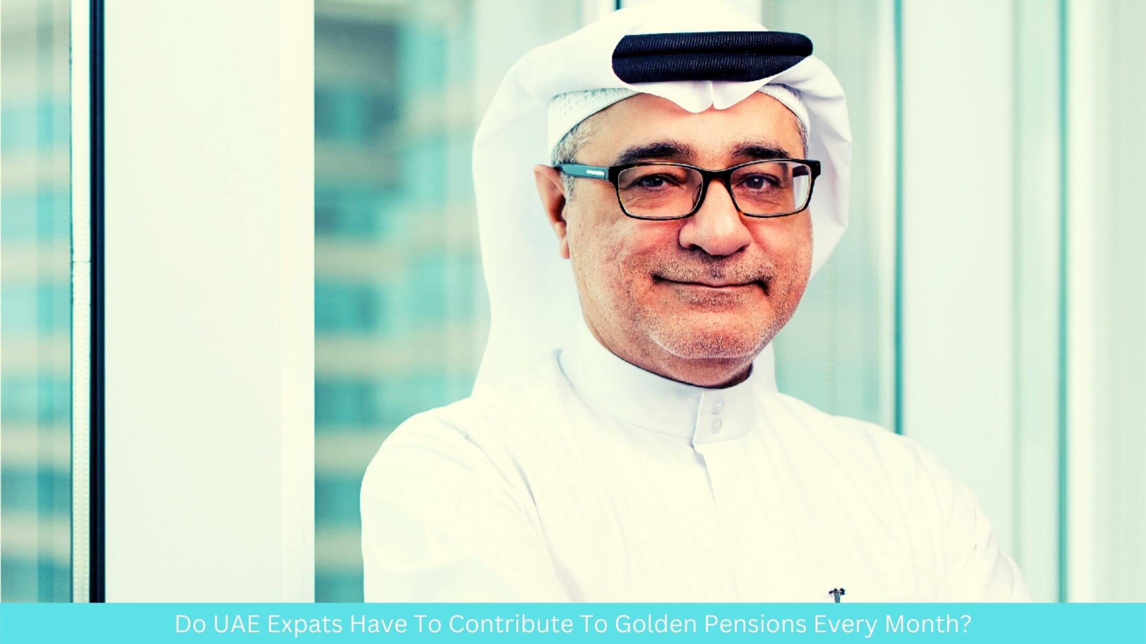 Do UAE Expats Have To Contribute To Golden Pensions Every Month