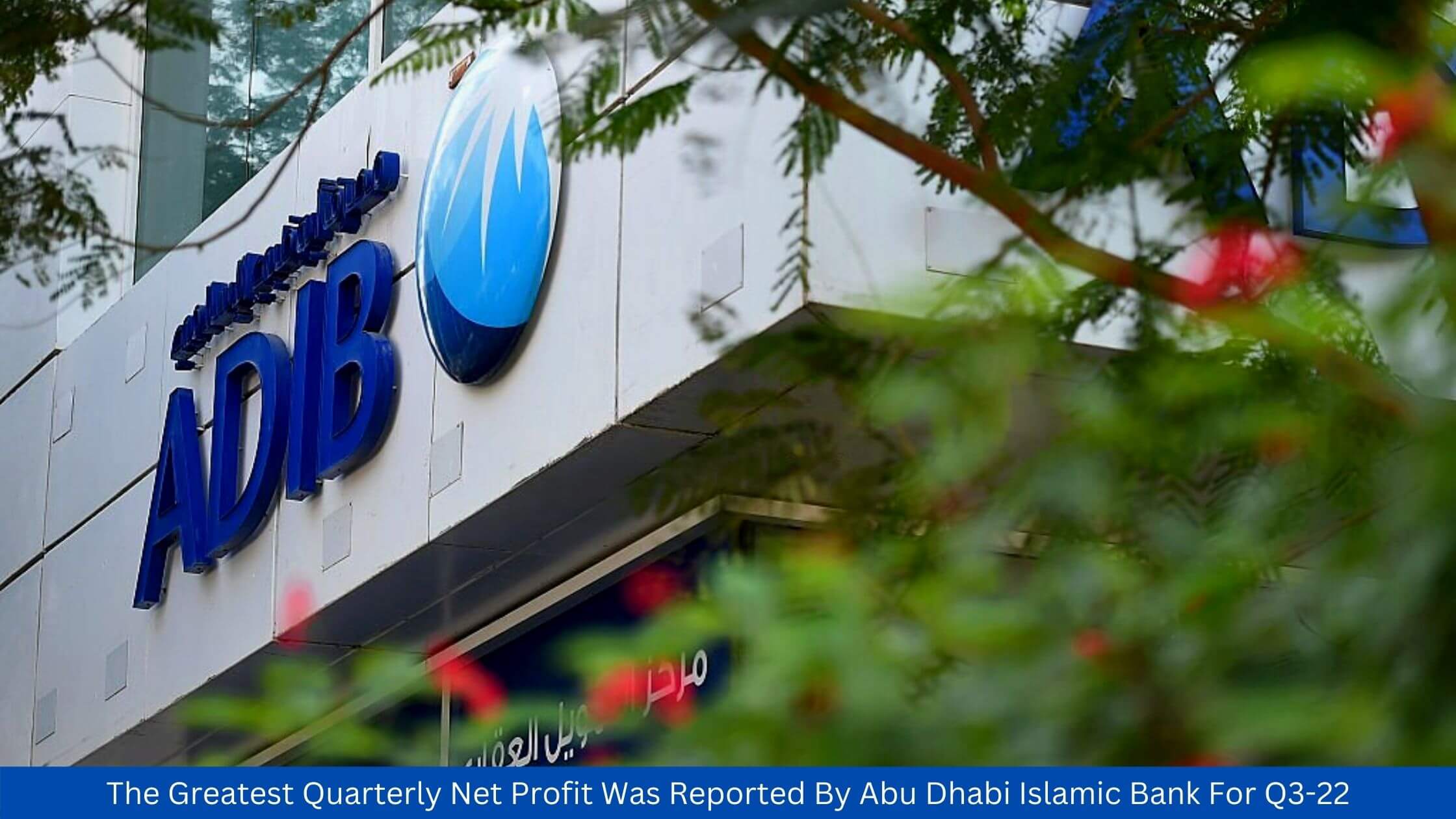 The Greatest Quarterly Net Profit Was Reported By Abu Dhabi Islamic Bank For Q3-22