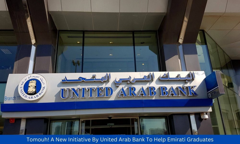 Tomouh! A New Initiative By United Arab Bank To Help Emirati Graduates
