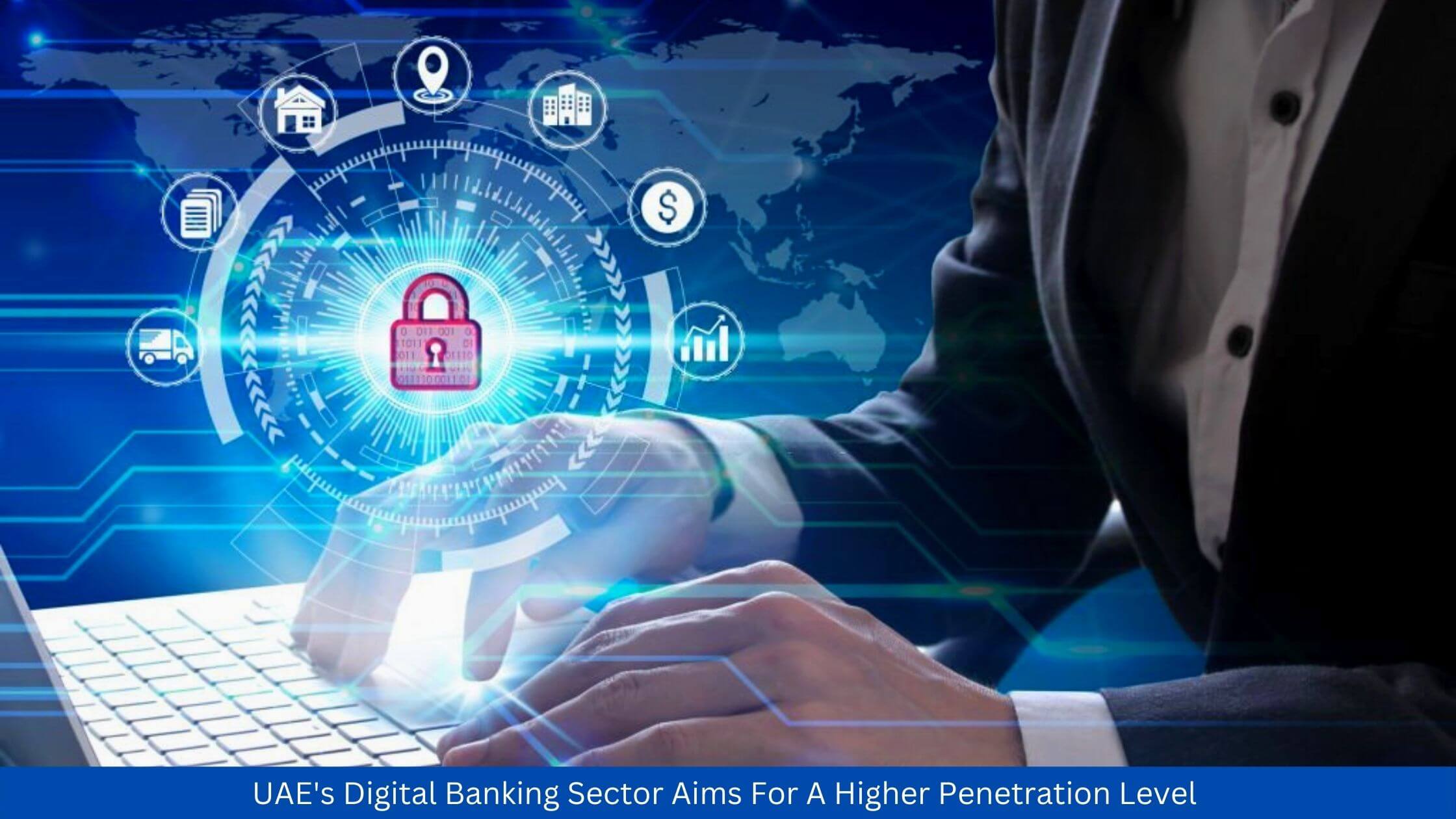 UAE's Digital Banking Sector Aims For A Higher Penetration Level