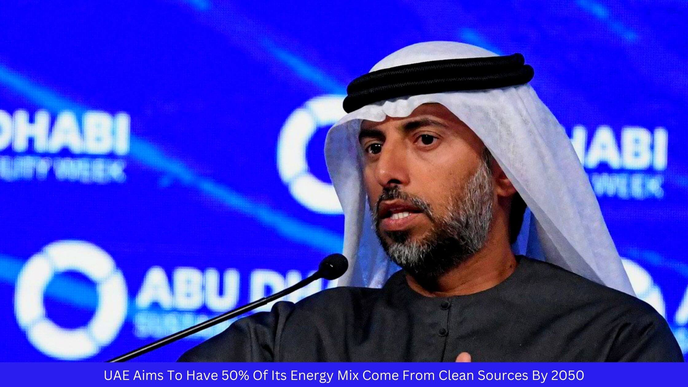 UAE Aims To Have 50% Of Its Energy Mix Come From Clean Sources By 2050