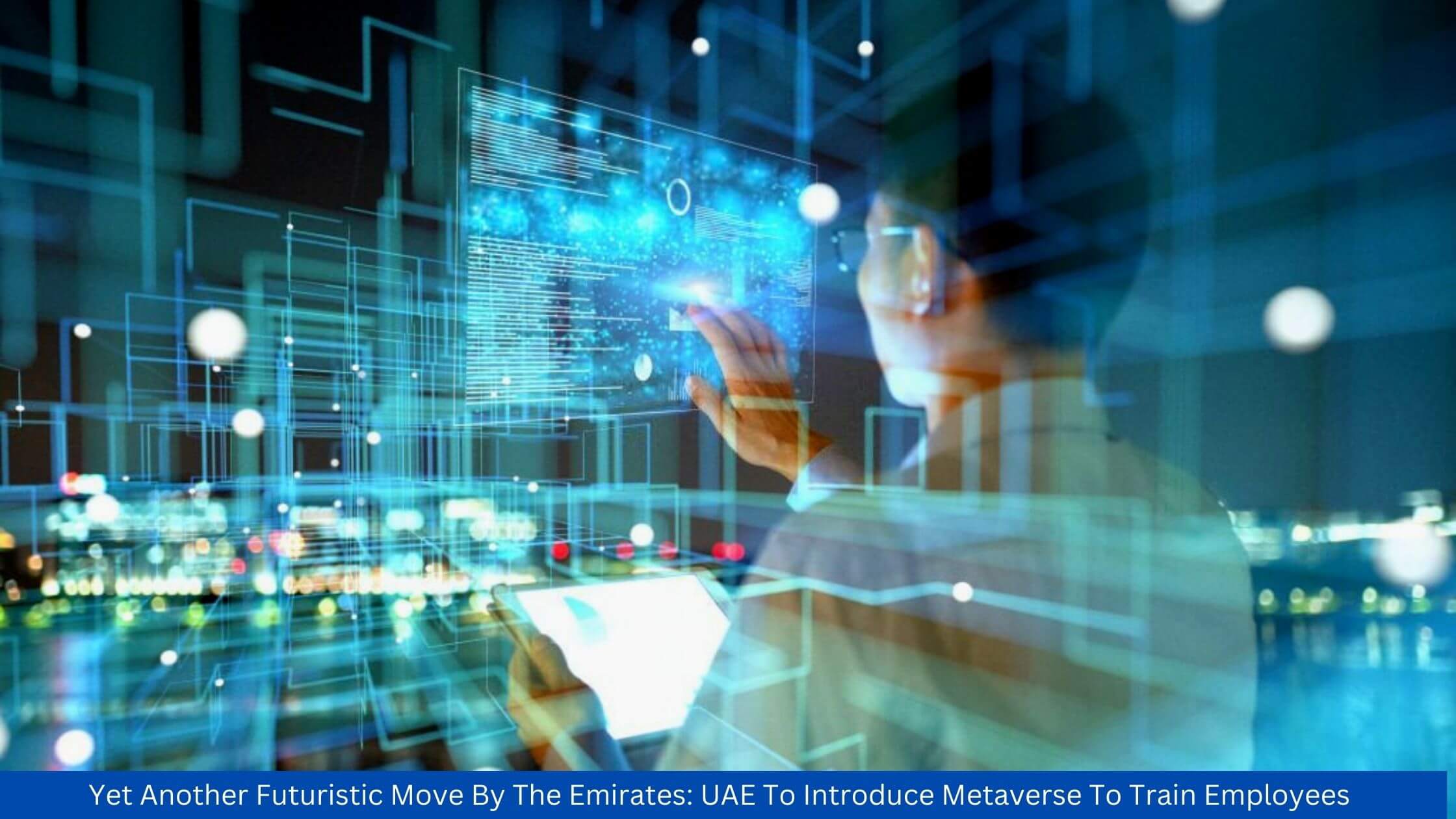 Yet Another Futuristic Move By The Emirates UAE To Introduce Metaverse To Train Employees