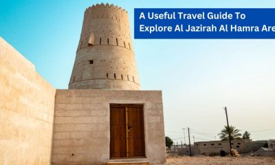 A Useful Travel Guide To Explore Al Jazirah Al Hamra Area
